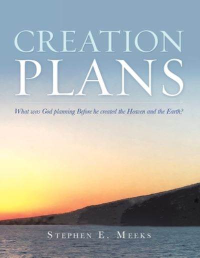 Creation Plans - Stephen E Meeks - Books - Liferich - 9781489732699 - December 13, 2020