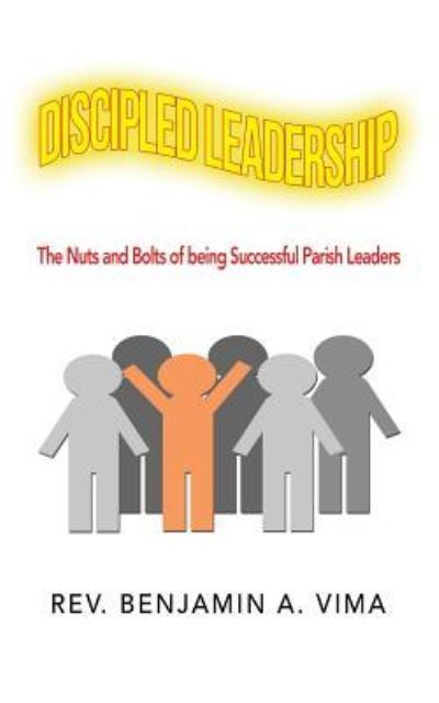 Cover for REV Benjamin A Vima · Discipled Leadership: The Nuts and Bolts of Being Successful Parish Leaders (Paperback Book) (2018)