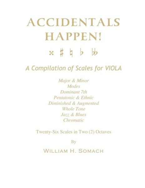 Cover for William H. Somach · Accidentals Happen! a Compilation of Scales for Viola in Two Octaves: Major &amp; Minor, Modes, Dominant 7th, Pentatonic &amp; Ethnic, Diminished &amp; Augmented, Whole Tone, Jazz &amp; Blues, Chromatic (Paperback Bog) (2013)