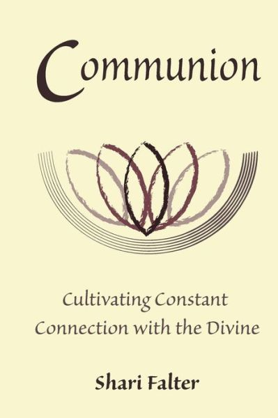 Communion: Cultivating Constant Connection with the Divine - Shari Falter - Books - Createspace - 9781496071699 - February 24, 2014