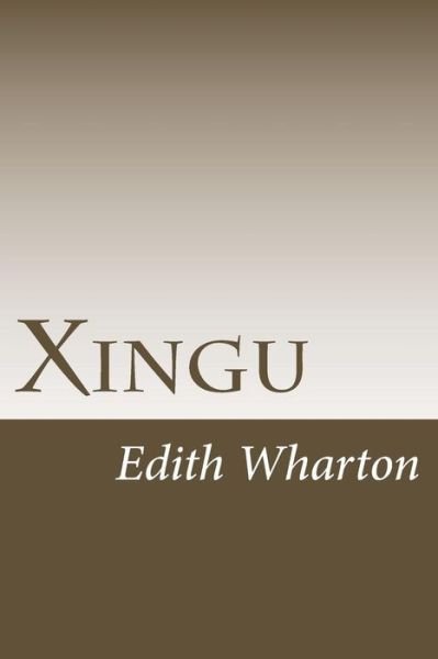 Xingu - Edith Wharton - Bøger - CreateSpace Independent Publishing Platf - 9781499294699 - 1. maj 2014