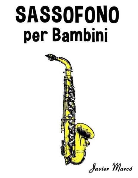 Cover for Javier Marco · Sassofono Per Bambini: Canti Di Natale, Musica Classica, Filastrocche, Canti Tradizionali E Popolari! (Paperback Book) (2014)
