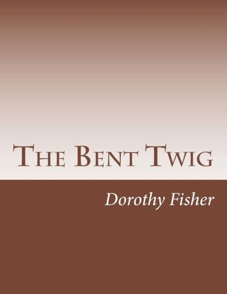 Cover for Dorothy Canfield Fisher · The Bent Twig (Paperback Book) (2014)