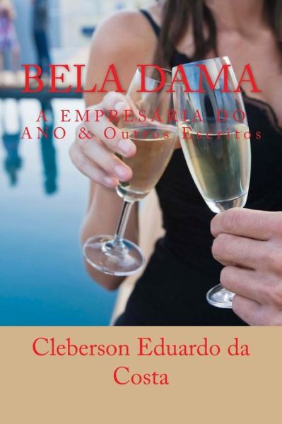 Cover for Cleberson Eduardo Da Costa · Bela Dama - a Empresaria Do Ano: E Outros Escritos (Taschenbuch) (2014)