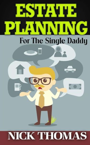 Cover for Nick Thomas · Estate Planning for the Single Daddy: a Simple Guide to Understanding the Basics of Estate Planning (Taschenbuch) (2015)