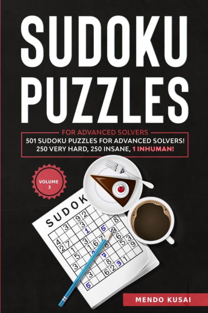 Cover for Mendo Kusai · Sudoku Puzzles for Advanced Solvers : 501 Sudoku Puzzles for Advanced Solvers! 250 Very Hard, 250 Insane, 1 Inhuman! Volume 3 (Paperback Book) (2021)