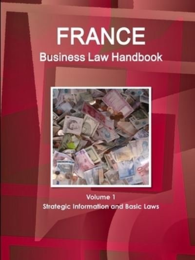 Cover for Www Ibpus Com · France Business Law Handbook Volume 1 Strategic Information and Basic Laws (Paperback Bog) (2019)