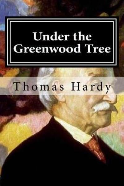 Under the Greenwood Tree - Thomas Hardy - Books - Createspace Independent Publishing Platf - 9781519646699 - December 2, 2015