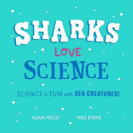 Cover for Adam Frost · Sharks Love Science: Science is fun under the sea! (Hardcover Book) (2024)