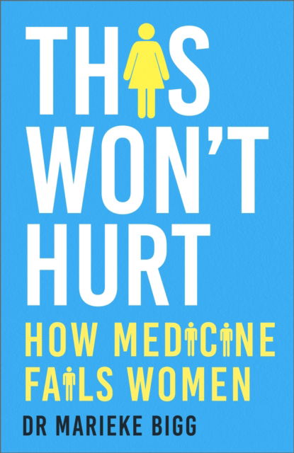 Cover for Marieke Bigg · This Won't Hurt: How Medicine Fails Women (Hardcover Book) (2023)