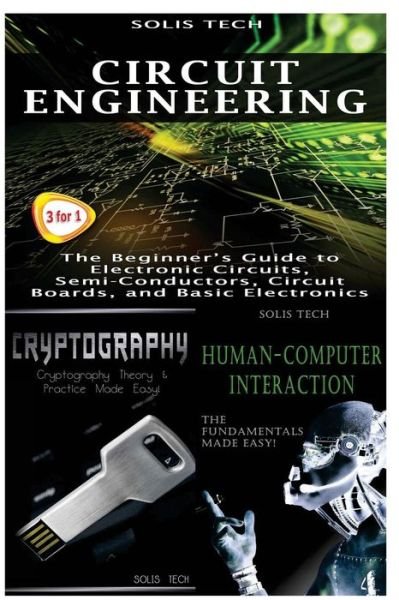 Circuit Engineering + Cryptography + Human-Computer Interaction - Solis Tech - Bøger - Createspace Independent Publishing Platf - 9781530171699 - 21. februar 2016