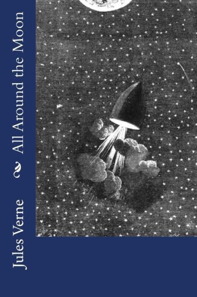 All Around the Moon - Jules Verne - Książki - Createspace Independent Publishing Platf - 9781530254699 - 3 marca 2016