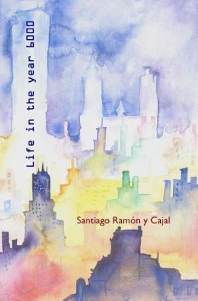 Cover for Santiago Ramon y Cajal · Life in the Year 6000: A Fantasy Dream (Buch) (2017)