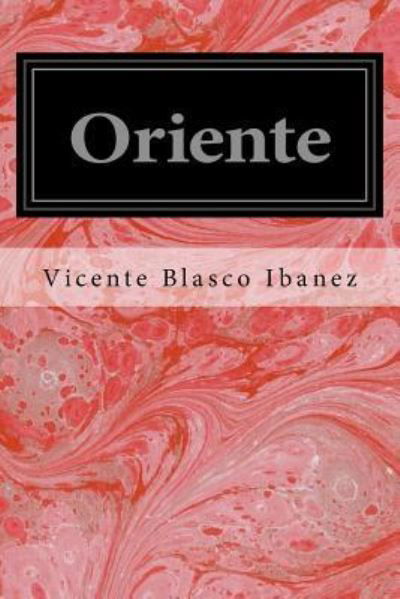 Oriente - Vicente Blasco Ibanez - Books - Createspace Independent Publishing Platf - 9781536843699 - August 4, 2016