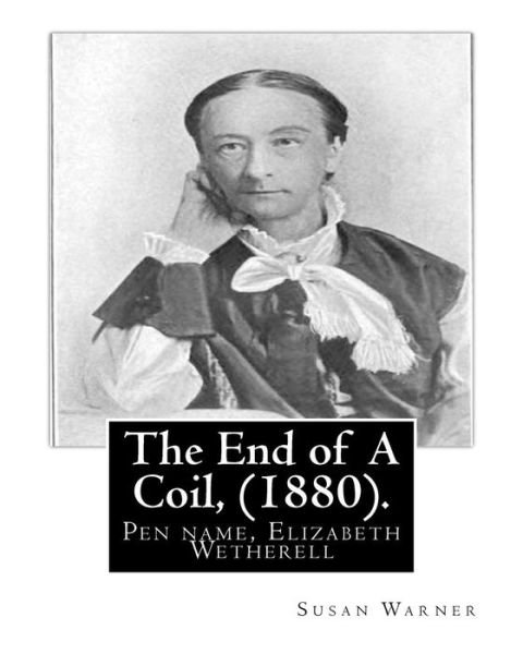 Cover for Executive Director Curator Susan Warner · The End of A Coil, (1880). By (Pocketbok) (2016)