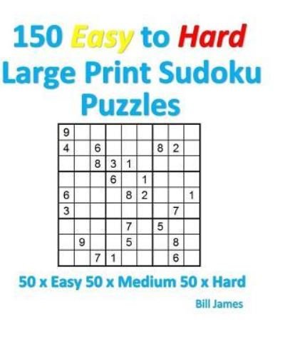 Cover for Bill James · 150 Easy to Hard Large Print Sudoku Puzzles (Pocketbok) (2016)