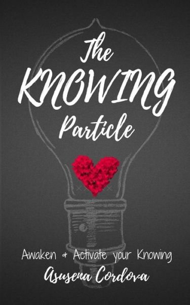 Cover for Asusena Cordova · The KNOWING Particle : Awaken &amp; Activate your Knowing (Pocketbok) (2017)