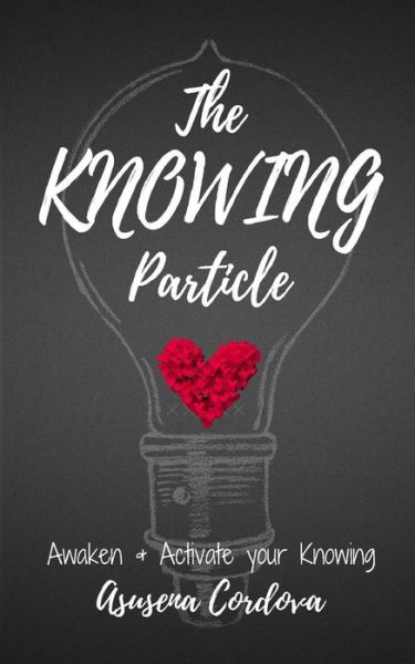 Cover for Asusena Cordova · The KNOWING Particle : Awaken &amp; Activate your Knowing (Paperback Book) (2017)