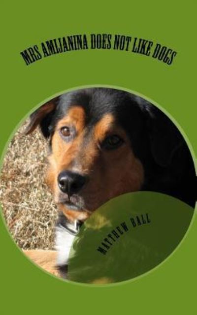 Mrs Amijanina Does Not Like Dogs - Matthew Ball - Książki - Createspace Independent Publishing Platf - 9781542895699 - 1 lutego 2017