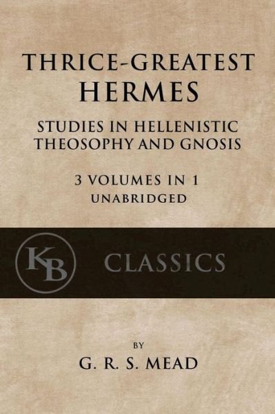 Thrice-Greatest Hermes - G R S Mead - Livros - Createspace Independent Publishing Platf - 9781546532699 - 7 de maio de 2017