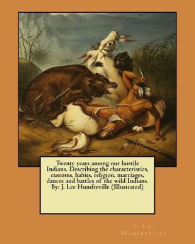 Cover for J Lee Humfreville · Twenty years among our hostile Indians. Describing the characteristics, customs, habits, religion, marriages, dances and battles of the wild Indians. By (Paperback Book) (2017)