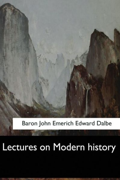 Cover for Baron John Emerich Edward Dalbe · Lectures on Modern history (Paperback Book) (2017)