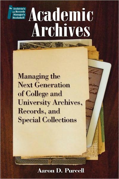 Cover for Aaron D. Purcell · Academic Archives: Managing the New Generation of College and University Archives, Records and Special Collections - Archivist's &amp; Record Manager's Bookshelf (Paperback Book) (2012)