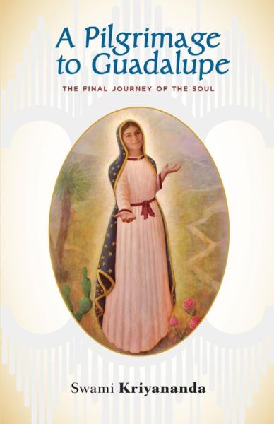 Cover for Kriyananda, Swami (Swami Kriyananda) · A Pilgrimage to Guadalupe: The Final Journey of the Soul (Paperback Book) (2013)