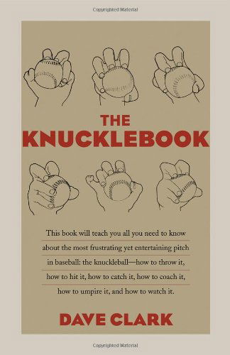 Cover for Dave Clark · The Knucklebook: Everything You Need to Know About Baseball's Strangest Pitch-the Knuckleball (Paperback Book) [Reprint edition] (2012)