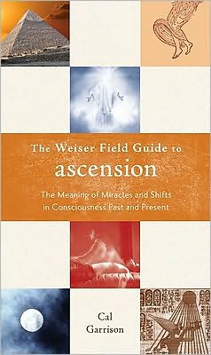 Cover for Cal Garrison · The Weiser Field Guide to Ascension: the Meaning of Miracles and Shifts in Consciousness Past and Present (Paperback Book) (2010)