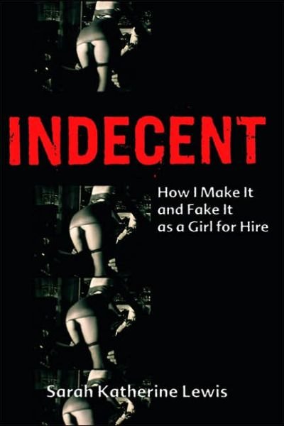 Cover for Sarah Lewis · Indecent: How I Make It and Fake It as a Girl for Hire (Paperback Book) (2006)