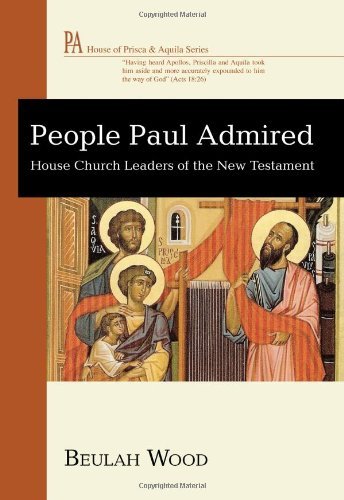 Cover for Beulah Wood · The People Paul Admired: the House Church Leaders of the New Testament (House of Prisca &amp; Aquila) (Paperback Book) (2011)