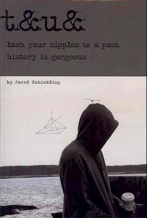 Cover for Jared Schickling · T&amp;u&amp; Lash Your Nipples to a Post History is Gorgeous (Paperback Book) (2011)