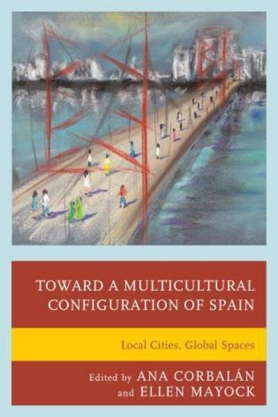 Ana Corbalan · Toward a Multicultural Configuration of Spain: Local Cities, Global Spaces (Hardcover bog) (2014)
