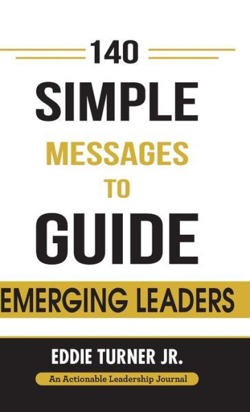 Cover for Eddie Turner Jr. · 140 Simple Messages To Guide Emerging Leaders: 140 Actionable Leadership Messages for Emerging Leaders and Leaders in Transition (Gebundenes Buch) (2018)