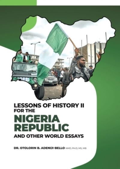 Cover for Otolorin B. Adeniji-Bello NMD · Lessons of History II for the Nigeria Republic and Other World Essays (Book) (2022)