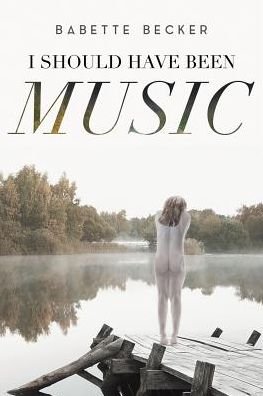 Cover for Babette Becker · I Should Have Been Music (Paperback Bog) (2018)