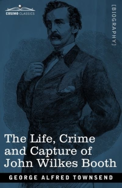 Cover for George Alfred Townsend · The Life, Crime, and Capture of John Wilkes Booth (Paperback Book) (2020)