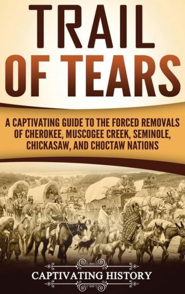 Trail of Tears: A Captivating Guide to the Forced Removals of Cherokee, Muscogee Creek, Seminole, Chickasaw, and Choctaw nations - Captivating History - Książki - Captivating History - 9781647484699 - 15 lutego 2020