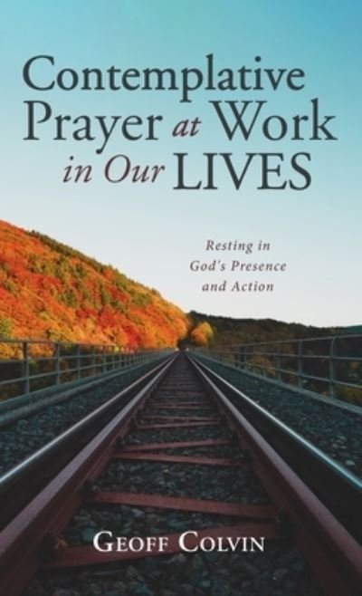 Cover for Geoff Colvin · Contemplative Prayer at Work in Our Lives: Resting in God's Presence and Action (Inbunden Bok) (2021)