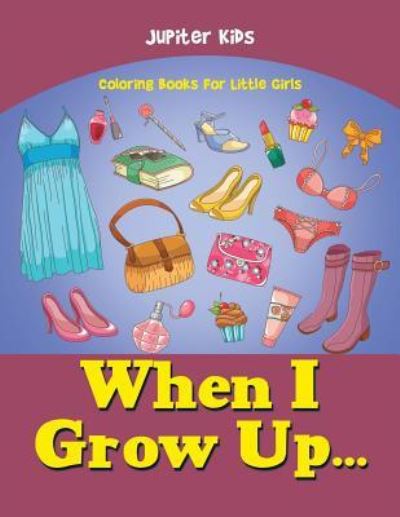 Cover for Jupiter Kids · When I Grow Up...: Coloring Books For Little Girls (Paperback Book) (2016)