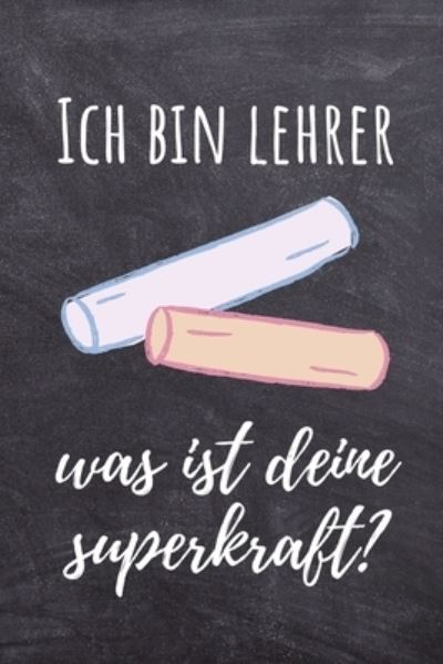 Ich Bin Lehrer Was Ist Deine Superkraft? - Geschenk Dankebuch - Książki - Independently Published - 9781694109699 - 18 września 2019