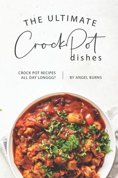 The Ultimate CrockPot Dishes - Angel Burns - Kirjat - Independently Published - 9781697278699 - torstai 3. lokakuuta 2019