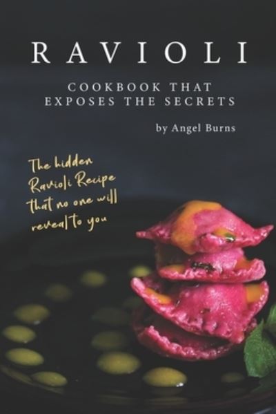 Ravioli Cookbook That Exposes the Secrets - Angel Burns - Książki - Independently Published - 9781709502699 - 19 listopada 2019