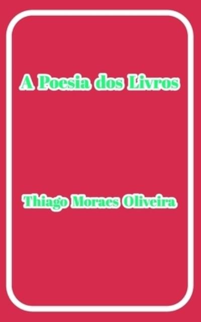 Cover for Thiago Moraes Oliveira · A Poesia dos Livros (Paperback Book) (2020)