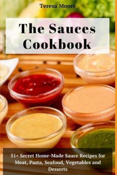 The Sauces Cookbook - Teresa Moore - Książki - Amazon Digital Services LLC - Kdp Print  - 9781719965699 - 30 sierpnia 2018