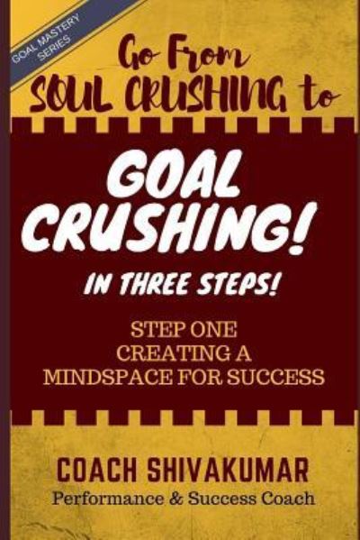 Cover for Coach Shivakumar · Go from Soul Crushing to Goal Crushing in 3 Steps (Paperback Book) (2018)