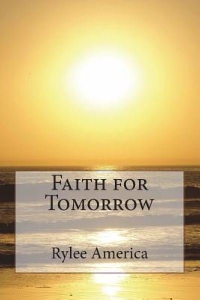 Faith for Tomorrow - Rylee Garner - Livros - Createspace Independent Publishing Platf - 9781720996699 - 17 de junho de 2018