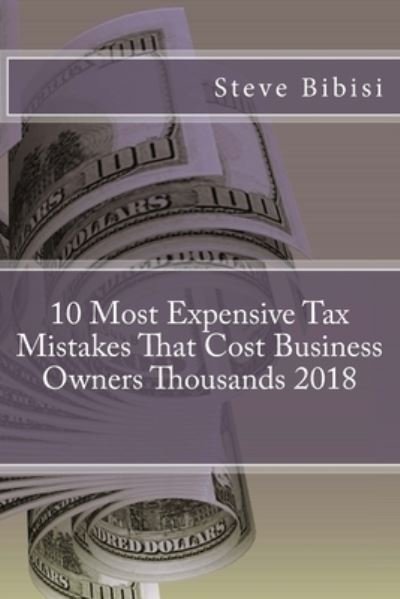Steve Bibisi · 10 Most Expensive Tax Mistakes That Cost Business Owners Thousands 2018 (Taschenbuch) (2018)