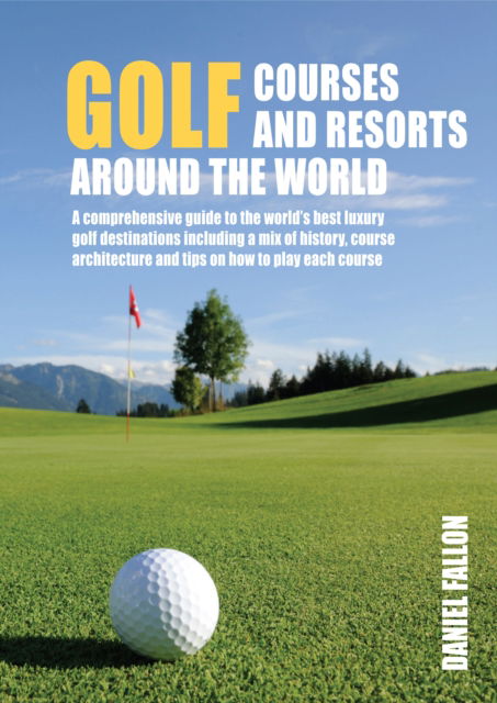 Cover for Daniel Fallon · Golf Courses and Resorts around the World: A guide to the most outstanding golf courses and resorts (Hardcover Book) (2023)